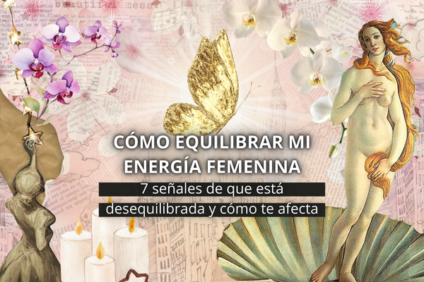 CÓMO EQUILIBRAR MI ENERGÍA FEMENINA: 7 señales de que está desequilibrada y cómo te afecta