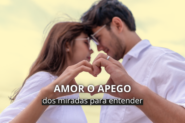 Amor o apego: aprender a relacionarse sanamente